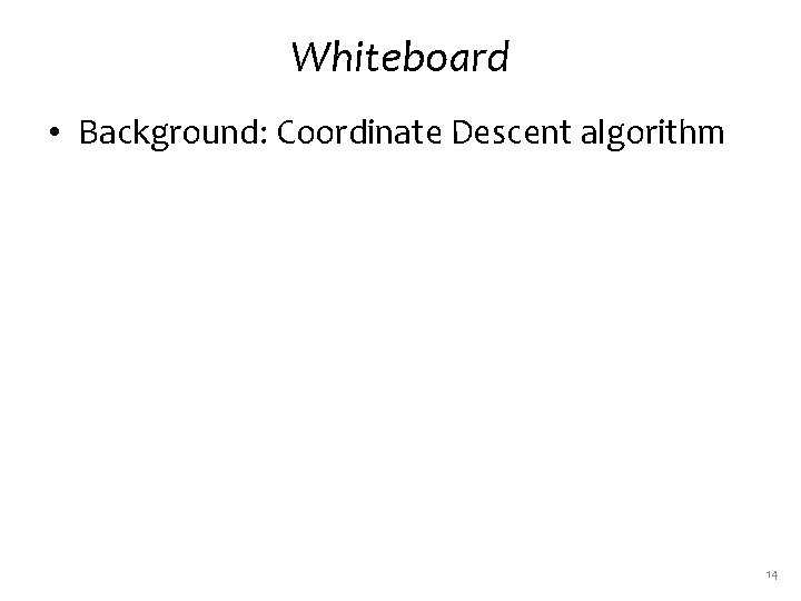 Whiteboard • Background: Coordinate Descent algorithm 14 