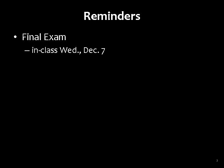 Reminders • Final Exam – in-class Wed. , Dec. 7 2 