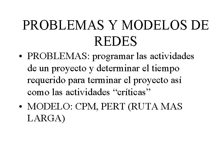 PROBLEMAS Y MODELOS DE REDES • PROBLEMAS: programar las actividades de un proyecto y