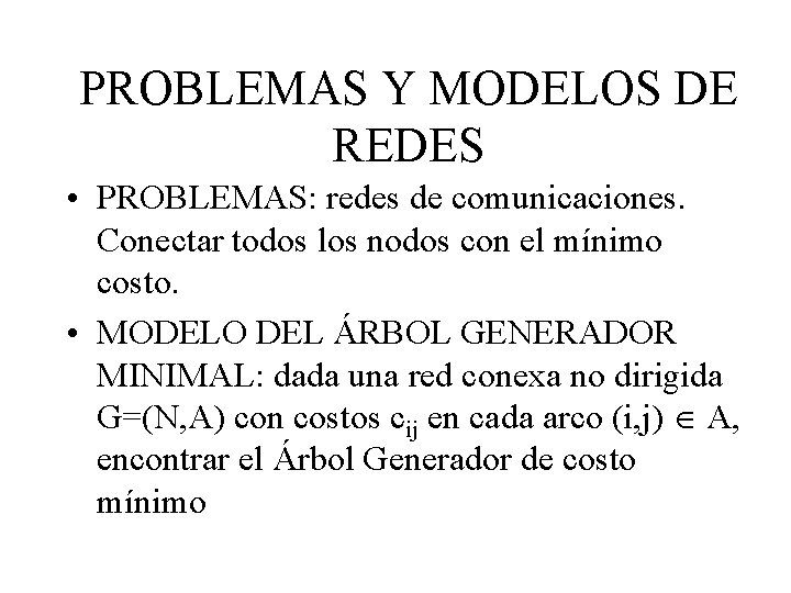 PROBLEMAS Y MODELOS DE REDES • PROBLEMAS: redes de comunicaciones. Conectar todos los nodos