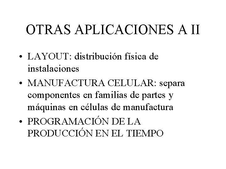 OTRAS APLICACIONES A II • LAYOUT: distribución física de instalaciones • MANUFACTURA CELULAR: separa