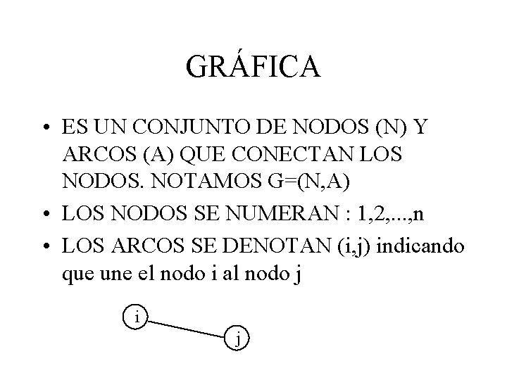 GRÁFICA • ES UN CONJUNTO DE NODOS (N) Y ARCOS (A) QUE CONECTAN LOS