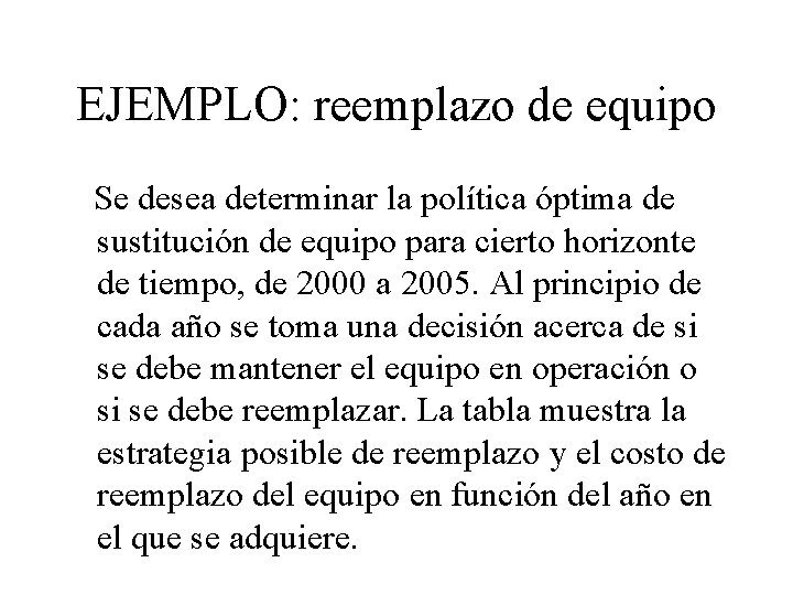 EJEMPLO: reemplazo de equipo Se desea determinar la política óptima de sustitución de equipo