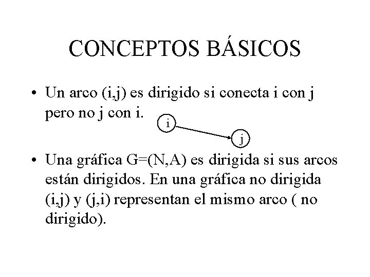CONCEPTOS BÁSICOS • Un arco (i, j) es dirigido si conecta i con j