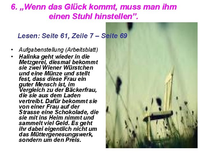 6. „Wenn das Glück kommt, muss man ihm einen Stuhl hinstellen”. Lesen: Seite 61,