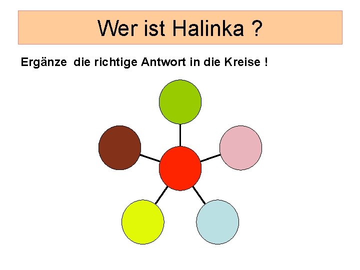 Wer ist Halinka ? Ergänze die richtige Antwort in die Kreise ! 