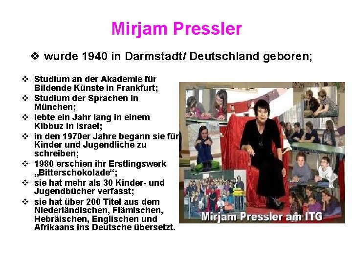 Mirjam Pressler v wurde 1940 in Darmstadt/ Deutschland geboren; v Studium an der Akademie