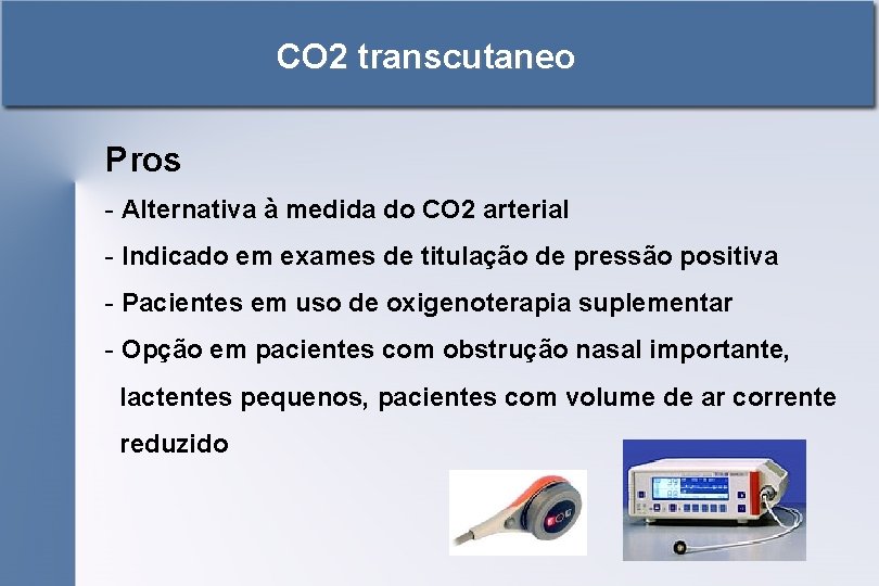 CO 2 transcutaneo Pros - Alternativa à medida do CO 2 arterial - Indicado