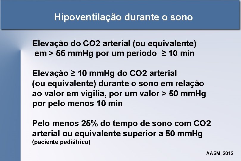 Hipoventilação durante o sono Elevação do CO 2 arterial (ou equivalente) em > 55