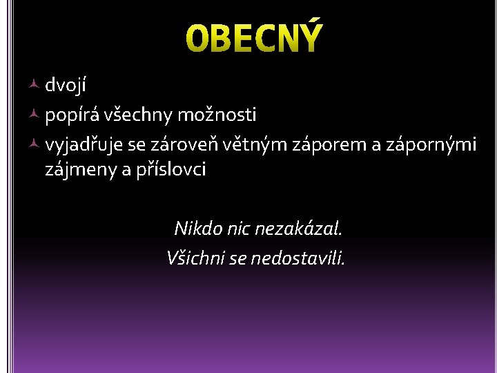  dvojí popírá všechny možnosti vyjadřuje se zároveň větným záporem a zápornými zájmeny a