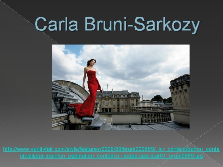 Carla Bruni-Sarkozy http: //www. vanityfair. com/style/features/2008/09/bruni 200809/_jcr_content/par/cn_conte ntwell/par-main/cn_pagination_contai/cn_image. size. star 01_bruni 0809. jpg 