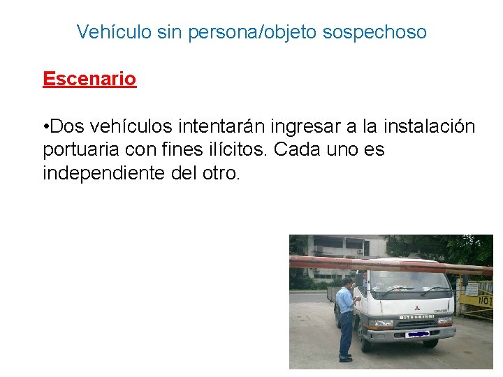 Vehículo sin persona/objeto sospechoso Escenario • Dos vehículos intentarán ingresar a la instalación portuaria