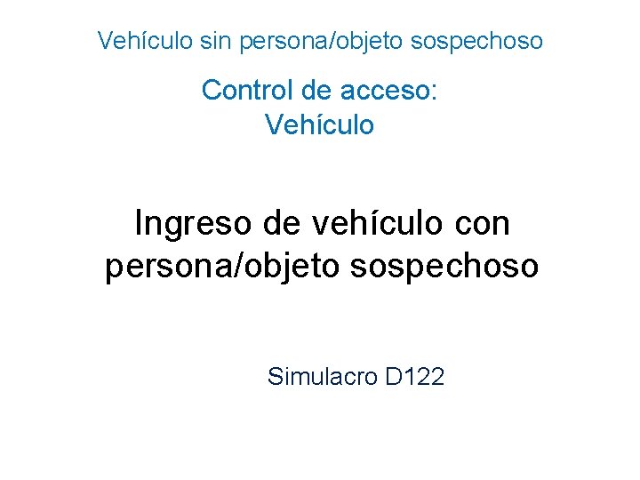 Vehículo sin persona/objeto sospechoso Control de acceso: Vehículo Ingreso de vehículo con persona/objeto sospechoso