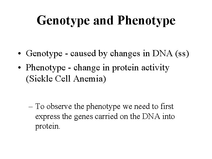 Genotype and Phenotype • Genotype - caused by changes in DNA (ss) • Phenotype