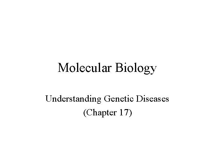 Molecular Biology Understanding Genetic Diseases (Chapter 17) 