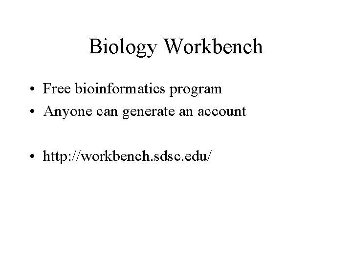 Biology Workbench • Free bioinformatics program • Anyone can generate an account • http: