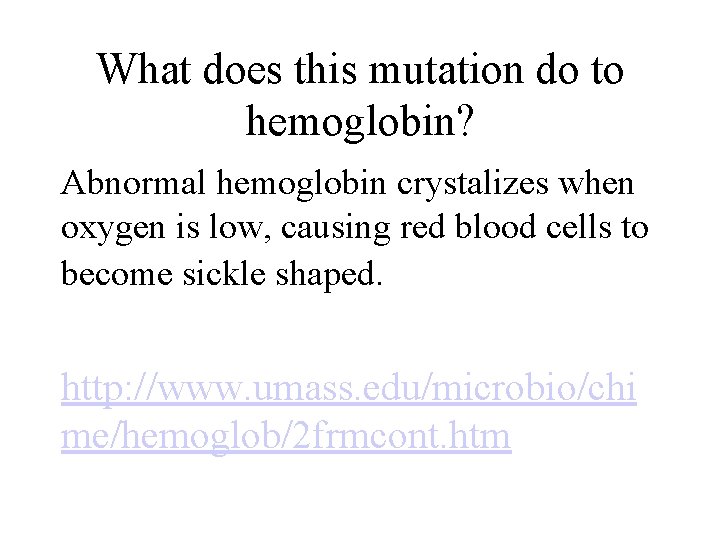 What does this mutation do to hemoglobin? Abnormal hemoglobin crystalizes when oxygen is low,