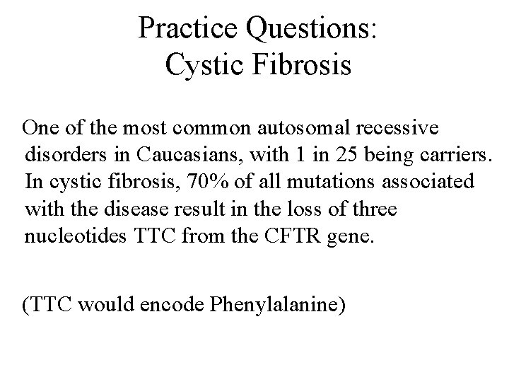 Practice Questions: Cystic Fibrosis One of the most common autosomal recessive disorders in Caucasians,