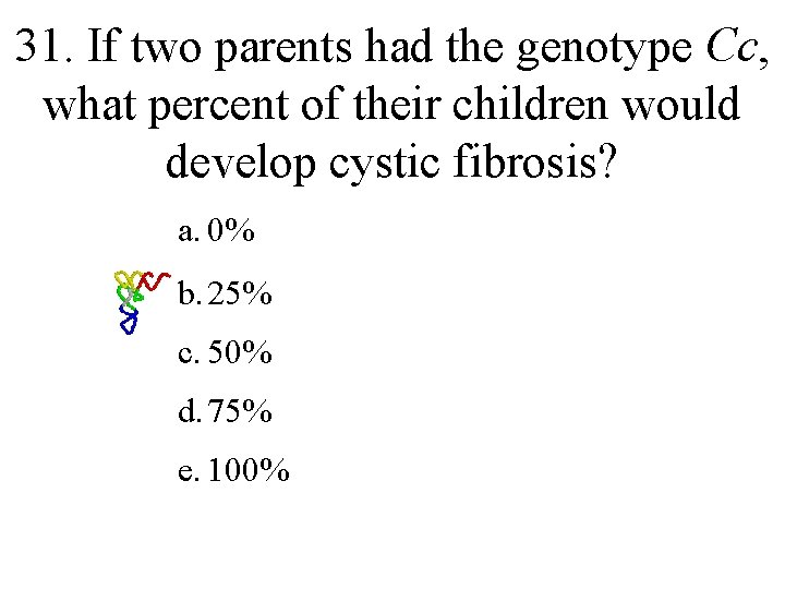 31. If two parents had the genotype Cc, what percent of their children would