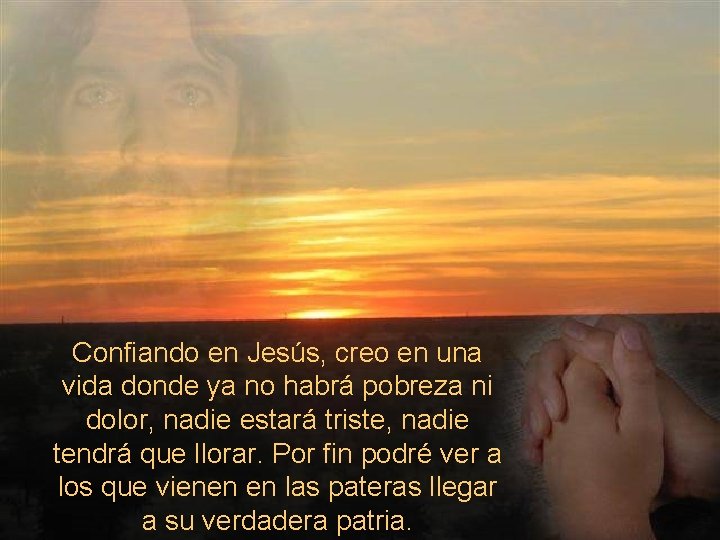 Confiando en Jesús, creo en una vida donde ya no habrá pobreza ni dolor,