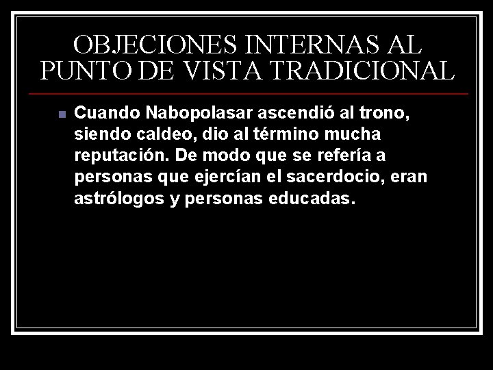 OBJECIONES INTERNAS AL PUNTO DE VISTA TRADICIONAL n Cuando Nabopolasar ascendió al trono, siendo OBJECIONES INTERNAS AL PUNTO DE VISTA TRADICIONAL n Cuando Nabopolasar ascendió al trono, siendo