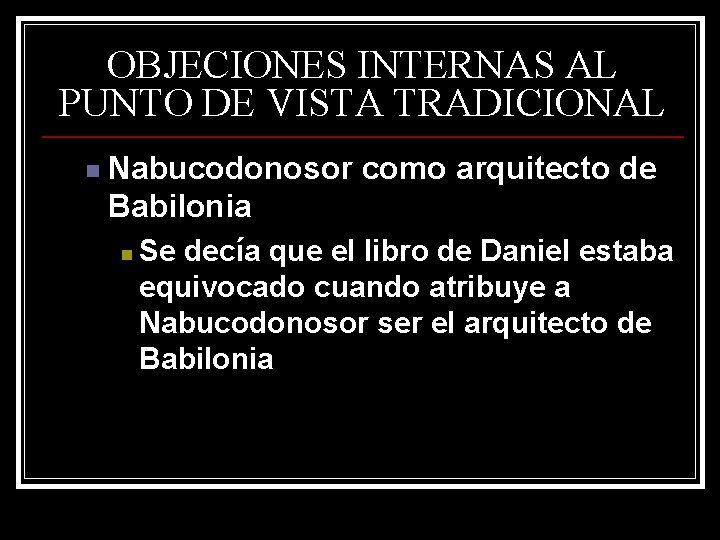OBJECIONES INTERNAS AL PUNTO DE VISTA TRADICIONAL n Nabucodonosor como arquitecto de Babilonia n OBJECIONES INTERNAS AL PUNTO DE VISTA TRADICIONAL n Nabucodonosor como arquitecto de Babilonia n