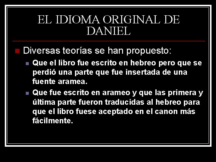 EL IDIOMA ORIGINAL DE DANIEL n Diversas teorías se han propuesto: n n Que EL IDIOMA ORIGINAL DE DANIEL n Diversas teorías se han propuesto: n n Que