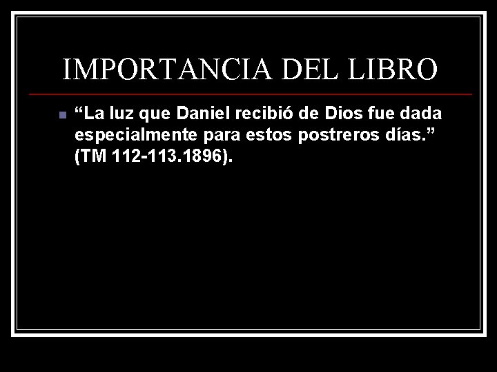 IMPORTANCIA DEL LIBRO n “La luz que Daniel recibió de Dios fue dada especialmente IMPORTANCIA DEL LIBRO n “La luz que Daniel recibió de Dios fue dada especialmente