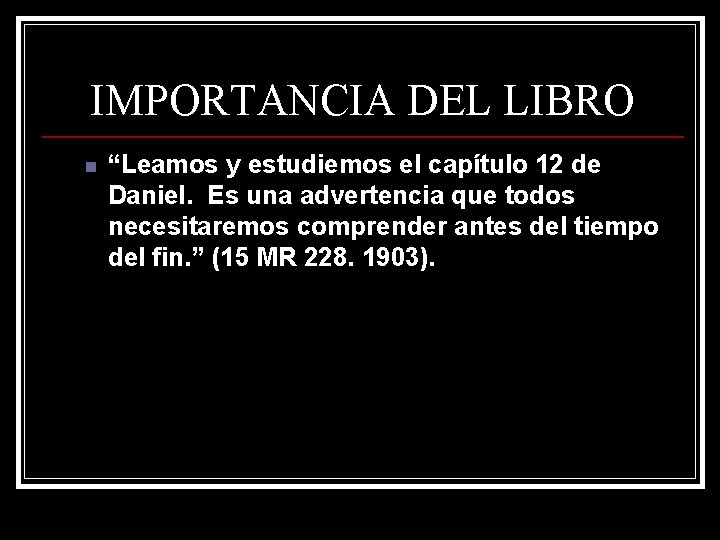 IMPORTANCIA DEL LIBRO n “Leamos y estudiemos el capítulo 12 de Daniel. Es una IMPORTANCIA DEL LIBRO n “Leamos y estudiemos el capítulo 12 de Daniel. Es una