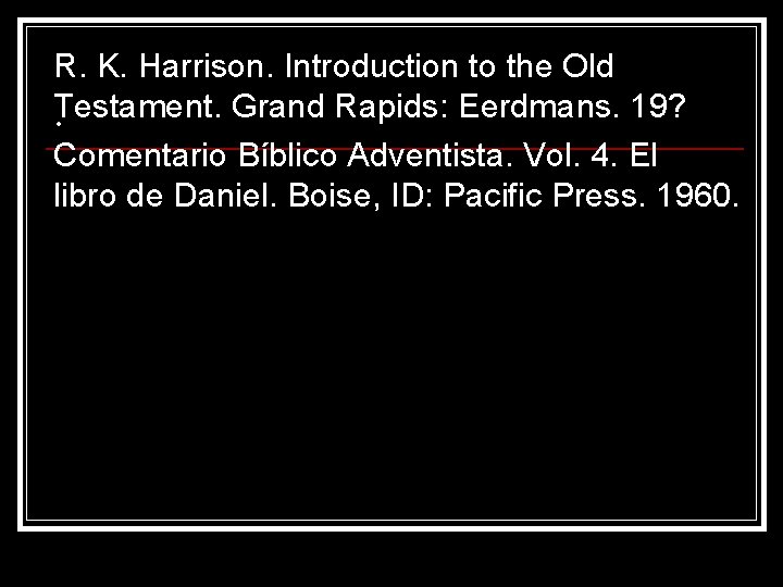 R. K. Harrison. Introduction to the Old Testament. Grand Rapids: Eerdmans. 19? . Comentario R. K. Harrison. Introduction to the Old Testament. Grand Rapids: Eerdmans. 19? . Comentario