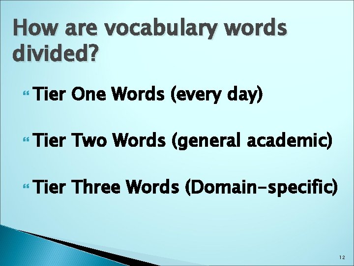 How are vocabulary words divided? Tier One Words (every day) Tier Two Words (general