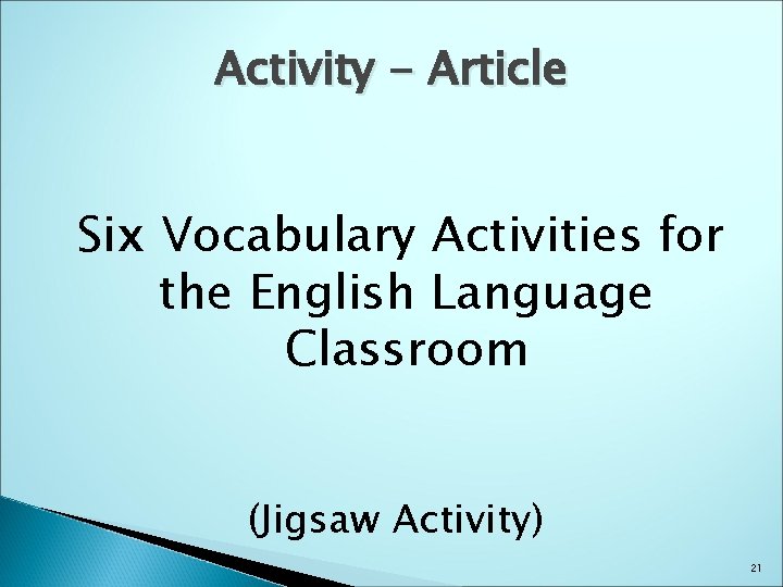 Activity - Article Six Vocabulary Activities for the English Language Classroom (Jigsaw Activity) 21
