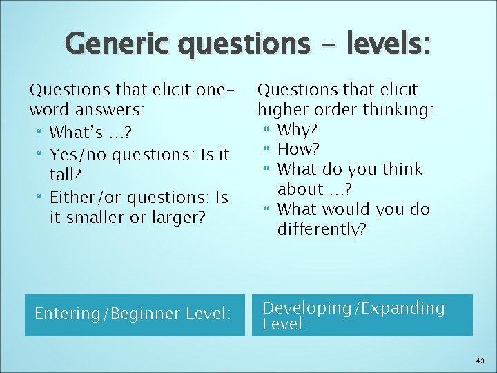 Generic questions - levels: Questions that elicit oneword answers: What’s …? Yes/no questions: Is