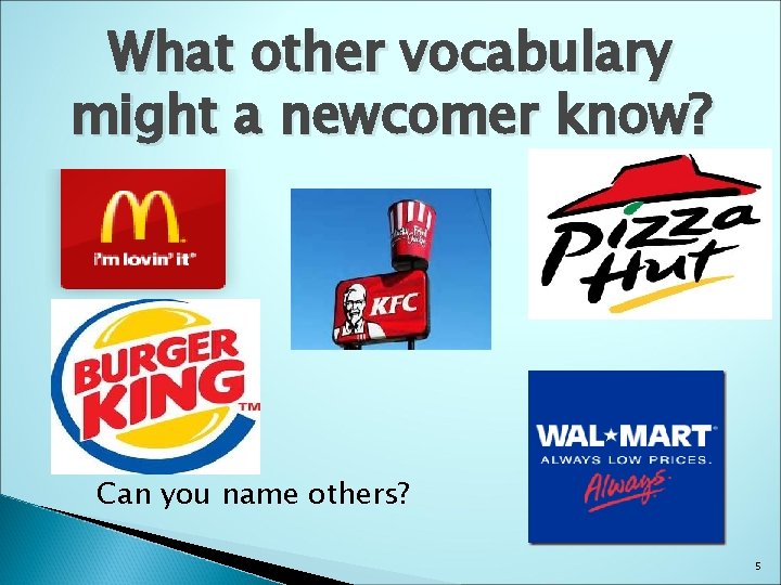 What other vocabulary might a newcomer know? Can you name others? 5 