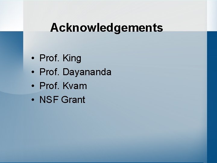 Acknowledgements • • Prof. King Prof. Dayananda Prof. Kvam NSF Grant 