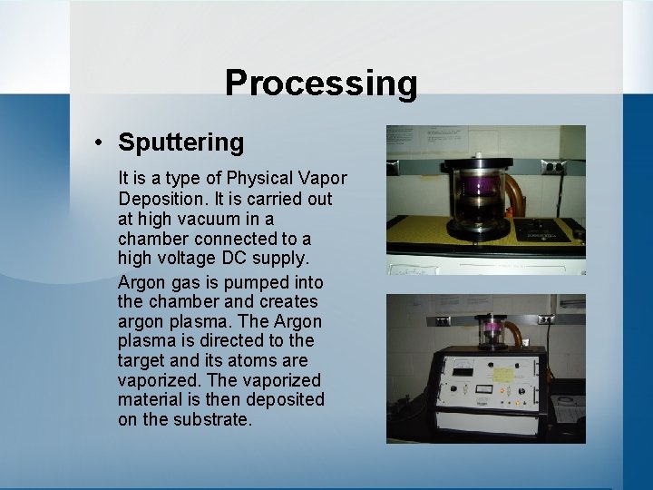 Processing • Sputtering It is a type of Physical Vapor Deposition. It is carried