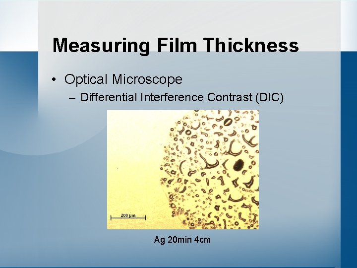 Measuring Film Thickness • Optical Microscope – Differential Interference Contrast (DIC) Ag 20 min