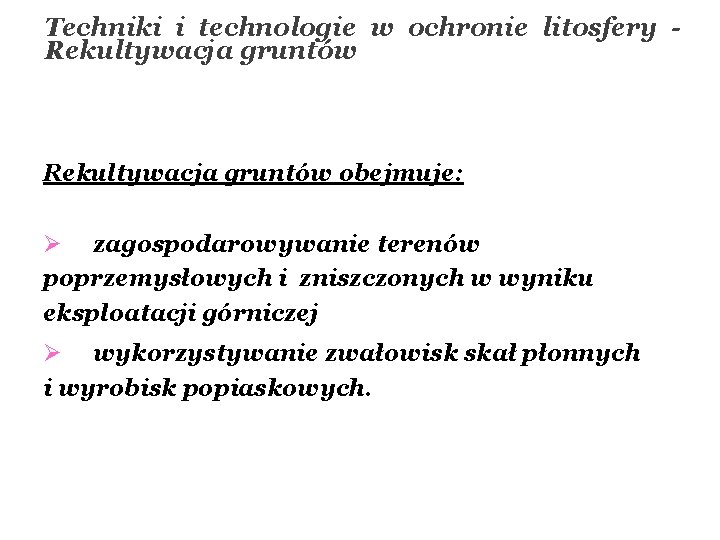 Techniki i technologie w ochronie litosfery - Rekultywacja gruntów obejmuje: Ø zagospodarowywanie terenów poprzemysłowych