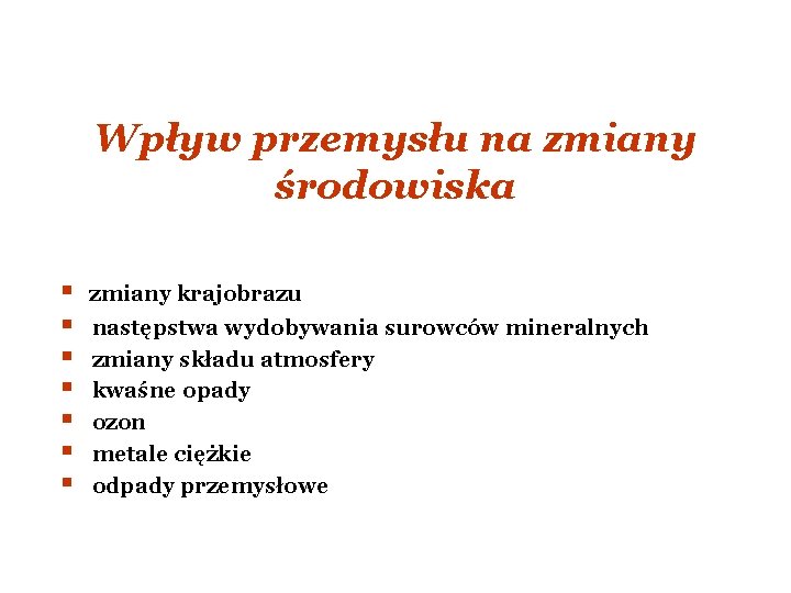 Wpływ przemysłu na zmiany środowiska § § § § zmiany krajobrazu następstwa wydobywania surowców