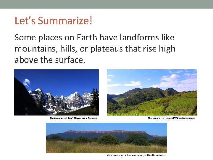 Let’s Summarize! Some places on Earth have landforms like mountains, hills, or plateaus that