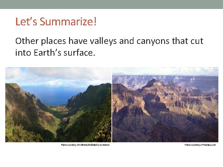 Let’s Summarize! Other places have valleys and canyons that cut into Earth’s surface. Photo