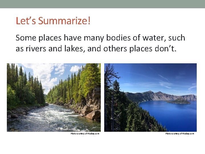 Let’s Summarize! Some places have many bodies of water, such as rivers and lakes,