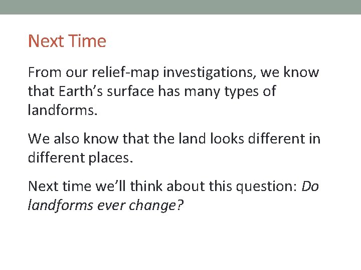 Next Time From our relief-map investigations, we know that Earth’s surface has many types