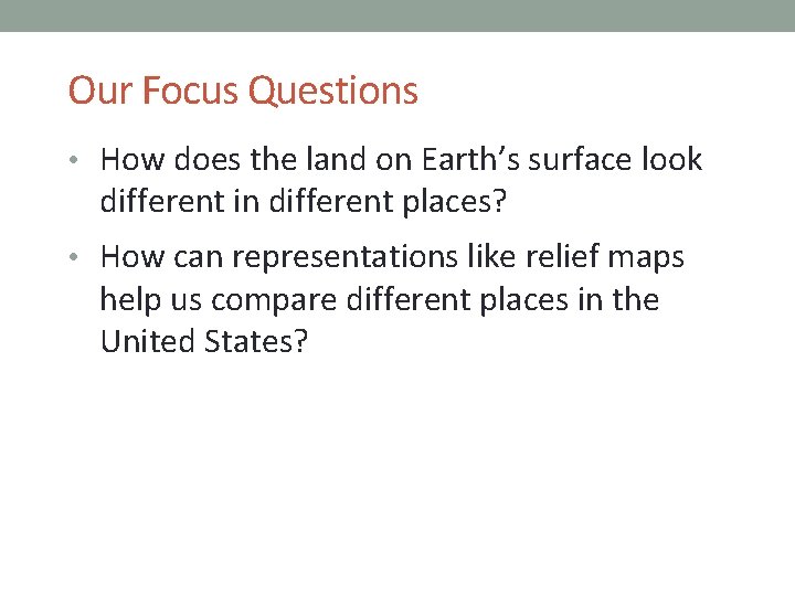 Our Focus Questions • How does the land on Earth’s surface look different in