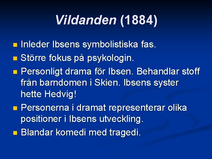 Vildanden (1884) Inleder Ibsens symbolistiska fas. n Större fokus på psykologin. n Personligt drama