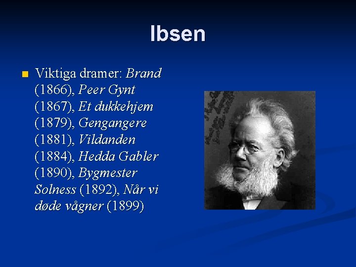 Ibsen n Viktiga dramer: Brand (1866), Peer Gynt (1867), Et dukkehjem (1879), Gengangere (1881),