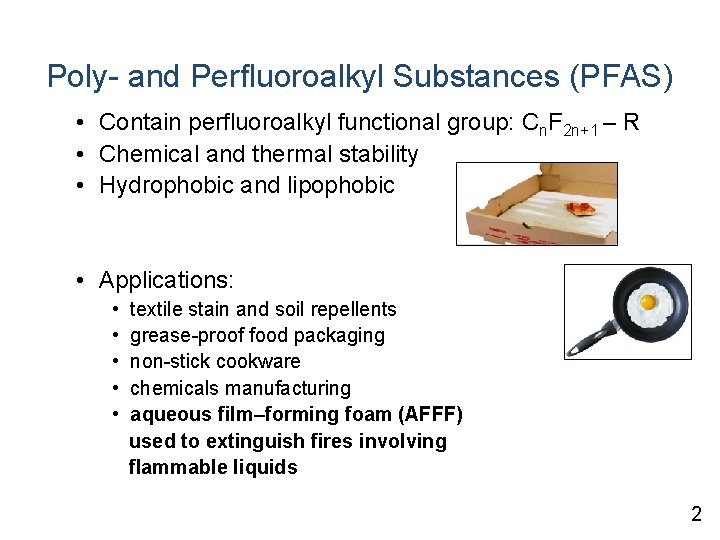 Poly- and Perfluoroalkyl Substances (PFAS) • Contain perfluoroalkyl functional group: Cn. F 2 n+1