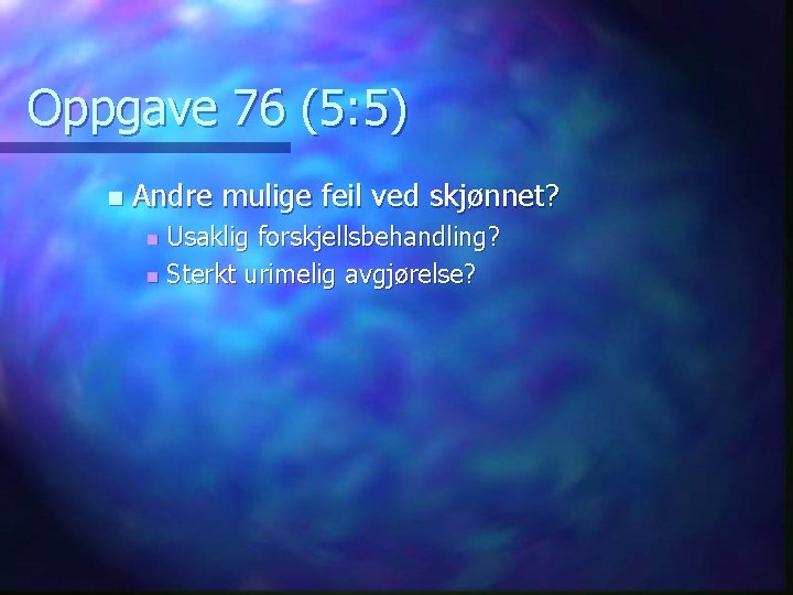 Oppgave 76 (5: 5) n Andre mulige feil ved skjønnet? Usaklig forskjellsbehandling? n Sterkt