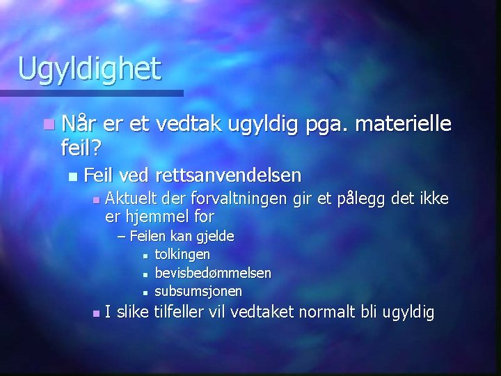 Ugyldighet n Når feil? n er et vedtak ugyldig pga. materielle Feil ved rettsanvendelsen