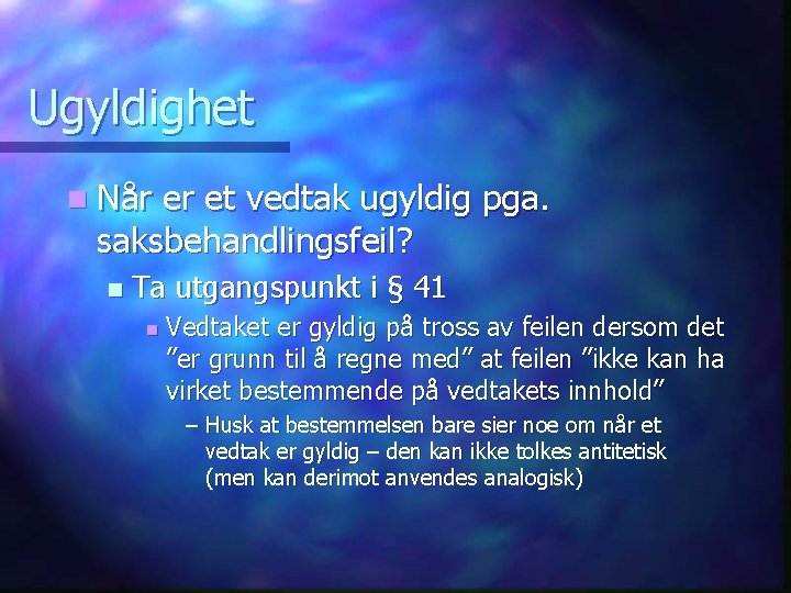 Ugyldighet n Når er et vedtak ugyldig pga. saksbehandlingsfeil? n Ta utgangspunkt i §